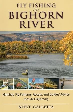 Fly Fishing the Bighorn River: Hatches, Fly Patterns, Access, and Guides' Advice - Steve Galletta
