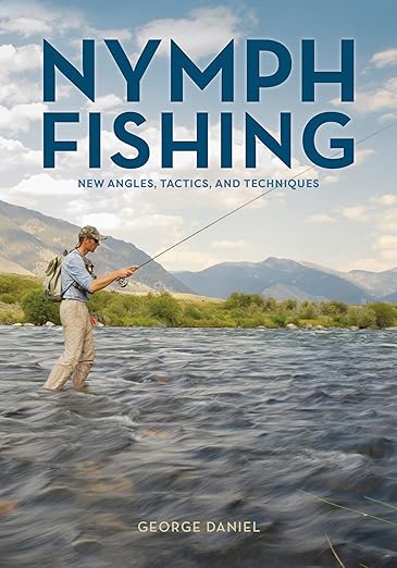 Nymph Fishing: New Angles, Tactics, and Techniques - George Daniel