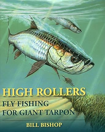 High Rollers: Fly Fishing for Giant Tarpon - Bill Bishop
