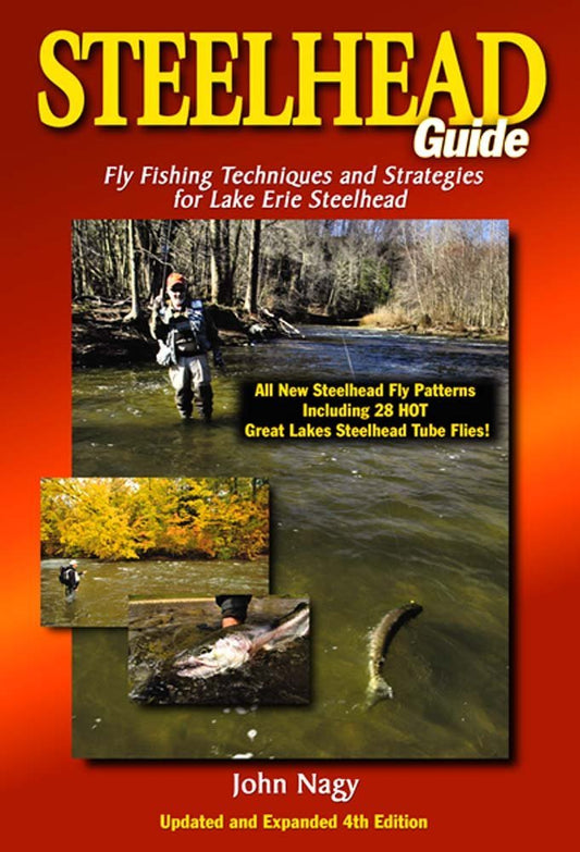 Steelhead Guide: Fly Fishing Techniques and Strategies for Lake Erie Steelhead (4th Edition) - John Nagy