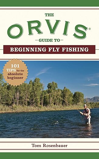 The Orvis Guide to Beginning Fly Fishing: 101 Tips for the Absolute Beginner - Tom Rosenbauer