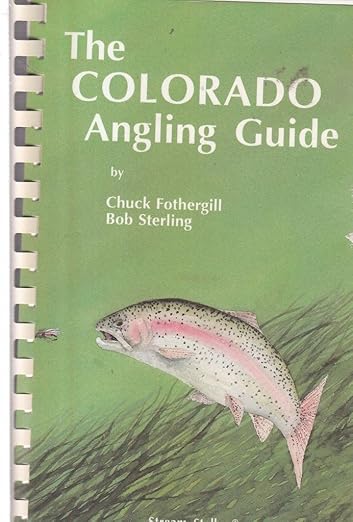 The Colorado Angling Guide - Chuck Fothergill & Bob Sterling