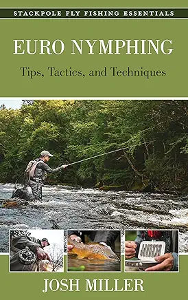 Euro Nymphing: Tips, Tactics, and Techniques - Josh Miller