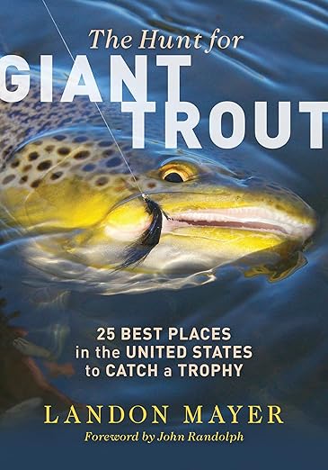 The Hunt for Giant Trout: 25 Best Places in the United States to Catch a Trophy - Landon Mayer