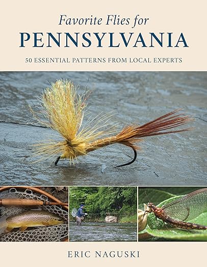 Favorite Flies for Pennsylvania: 50 Essential Patterns from Local Experts - Eric Naguski