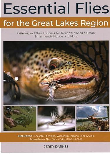 Essential Flies for the Great Lakes Region: Patterns, and Their Histories, for Trout, Steelhead, Salmon, Smallmouth, Muskie, and More - Jerry Darkes
