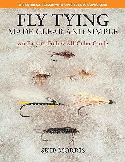 Fly Tying Made Clear and Simple: An Easy-to-Follow All-Color Guide - Skip Morris