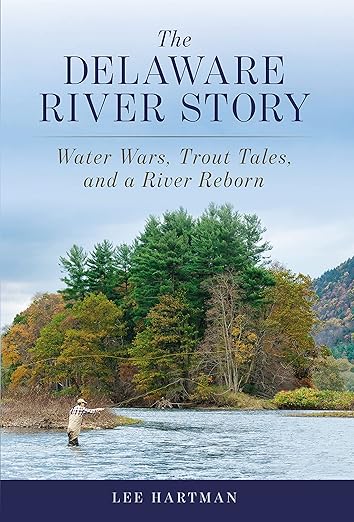 The Delaware River Story: Water Wars, Trout Tales, and a River Reborn - Lee Hartman