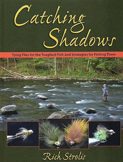 Catching Shadows: Tying Flies for the Toughest Fish and Strategies for Fishing Them - Rich Strolis